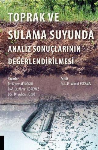 Toprak ve Sulama Suyunda Analiz Sonuçlarının Değerlendirilmesi - Ahmet Korkmaz - Akademisyen Kitabevi