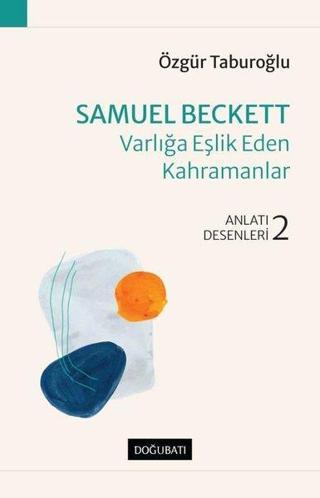 Samuel Beckett: Varlığa Eşlik Eden Kahramanlar - Anlatı Desenleri 2 - Özgür Taburoğlu - Doğu Batı Yayınları