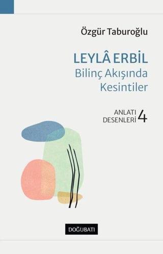 Leyla Erbil: Bilinç Akışında Kesintiler - Anlatı Desenleri 4 - Özgür Taburoğlu - Doğu Batı Yayınları