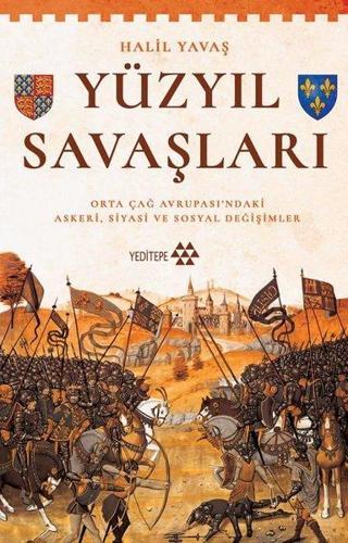 Yüzyıl Savaşları - Orta Çağ Avrupası'ndaki Askeri Siyasi ve Sosyal Değişimler - Halil Yavaş - Yeditepe Yayınevi