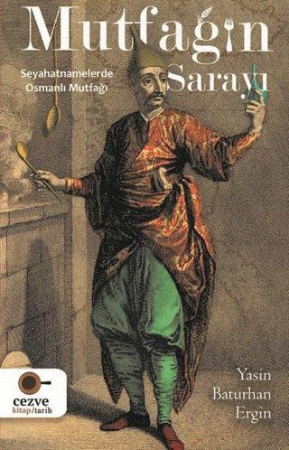 Mutfağın Sarayı - Seyahatnamelerde Osmanlı Mutfağı - Yasin Baturhan Ergin - Cezve Kitap