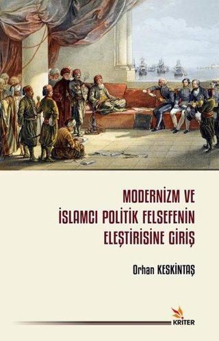 Modernizm ve İslamcı Politik Felsefenin Eleştirisine Giriş - Orhan Keskintaş - Kriter