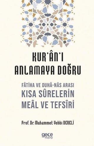 Kur'an'ı Anlamaya Doğru - Fatiha ve Duha-Nas Arası Kısa Surelerin Meal ve Tefsiri - Muhammed Vehbi Dereli - Gece Kitaplığı