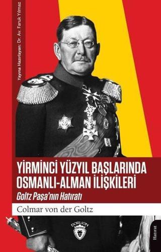 Yirminci Yüzyıl Başlarında Osmanlı - Alman İlişkileri: Goltz Paşa'nın Hatıratı - Colmar Von Der Goltz - Dorlion Yayınevi