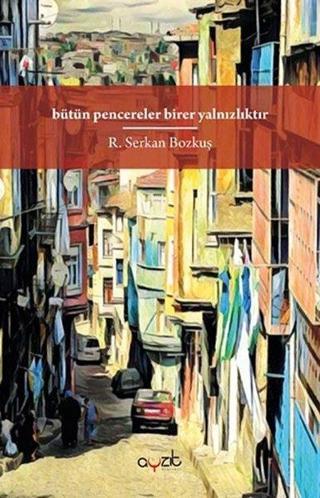 Bütün Pencereler Birer Yalnızlıktır - R. Serkan Bozkuş - Ayzıt Yayınları