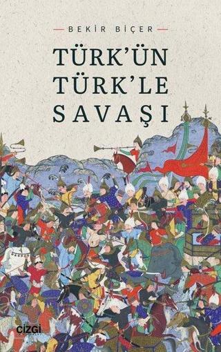 Türk'ün Türk'le Savaşı - Bekir Biçer - Çizgi Kitabevi