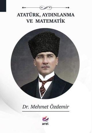 Atatürk Aydınlanma ve Matematik - Mehmet Özdemir - Arel Kitap