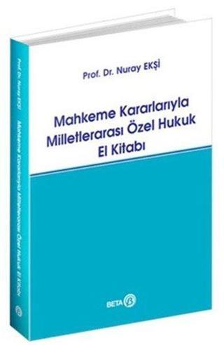Mahkeme Kararlarıyla Milletlerarası Özel Hukuk El Kitabı - Nuray Ekşi - Beta Yayınları