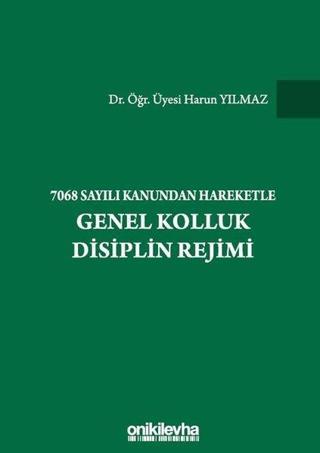 7068 Sayılı Kanundan Hareketle Genel Kolluk Disiplin Rejimi - Harun Yılmaz - On İki Levha Yayıncılık