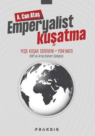 Emperyalist Kuşatma: Yeni Kuşak Serüveni - Yeni Nato A. Can Ataş Praksis Yayınları