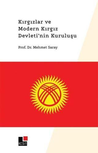 Kırgızlar ve Modern Kırgız Devleti'nin Kuruluşu - Mehmet Saray - Kesit Yayınları
