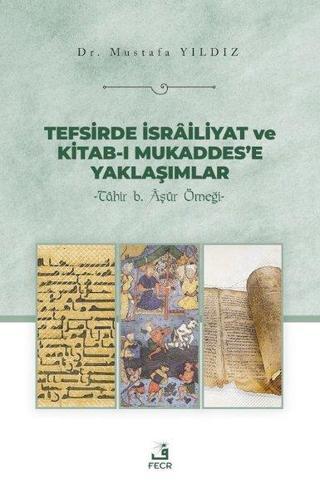 Tefsirde İsrailiyat ve Kitab-ı Mukaddes'e Yaklaşımlar - Tahir b. Aşur Örneği - Mustafa Yıldız - Fecr Yayınları