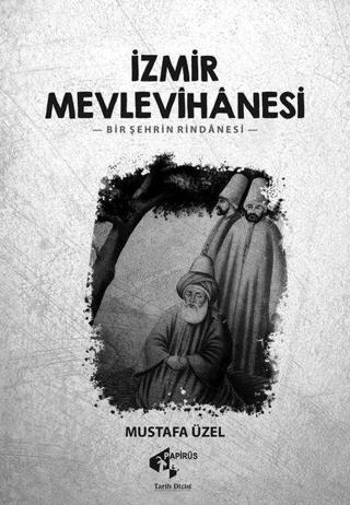 İzmir Mevlevihanesi -Bir Şehrin Rindanesi - Mustafa Üzel - Papirüs Yayın