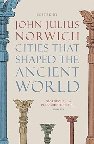 Cities That Shaped the Ancient World - John Julius Norwich - Thames & Hudson