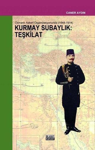 Osmanlı Askeri Organizasyonunda Kurmay Subaylık: Teşkilat 1848 - 1914 - Caner Aydın - Harp Sanat Yayınları
