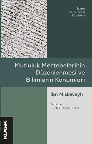 Mutluluk Mertebelerinin Düzenlenmesi ve Bilimlerin Konumları - İbn Miskeveyh - Klasik Yayınları