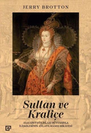 Sultan ve Kraliçe: Elizabeth'in İslam Dünyasıyla İlişkilerinin Anlatılmamış Hikayesi - Jerry Brotton - Koç Üniversitesi Yayınları