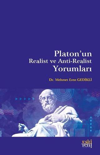 Platon'un Realist ve Anti-Realist Yorumları - Mehmet Eren Gedikli - Eskiyeni Yayınları
