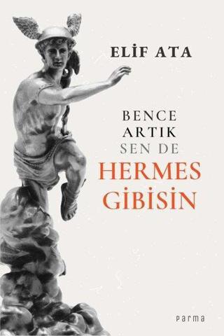 Bence Artık Sen de Hermes Gibisin - Elif Ata - Parma Kitap