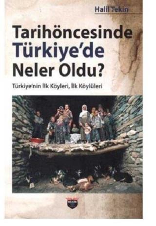 Tarihöncesinde Türkiye'de Neler Oldu? Türkiyenin İlk Köyleri İlk Köylüleri - Halil Tekin - Bilgin Kültür Sanat