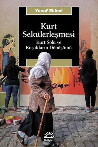 Kürt Sekülerleşmesi - Kürt Solu ve Kuşakların Dönüşümü - Yusuf Ekinci - İletişim Yayınları