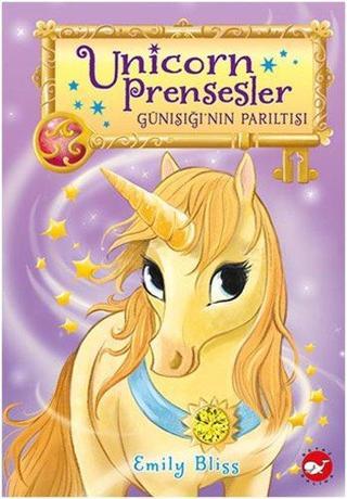 Unicorn Prensesler 1 - Günışığı'nın Parıltısı - Emily Bliss - Beyaz Balina Yayınları