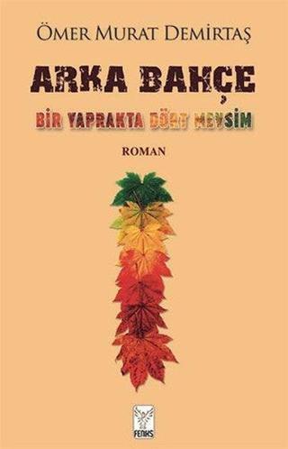 Arka Bahçe - Bir Yaprakta Dört Mevsim - Ömer Murat Demirtaş - Feniks Kitap