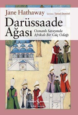 Darüssaade Ağası - Osmanlı Sarayı'nda Bir Güç Odağı - Jane Hathaway - İş Bankası Kültür Yayınları