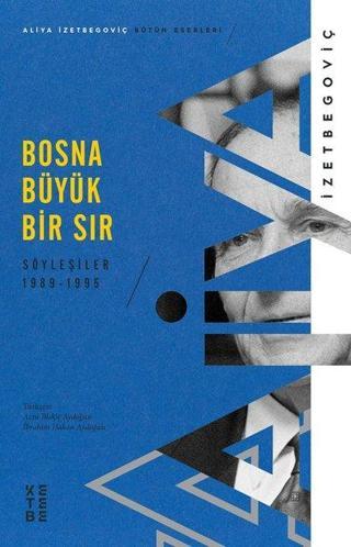 Bosna Büyük Bir Sır: Söyleşiler 1989-1995 - Aliya İzetbegoviç - Ketebe
