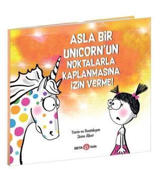 Asla Bir Unicorn'un Noktalarla Kaplanmasına İzin Verme! - Diane Alber - Beta Kids