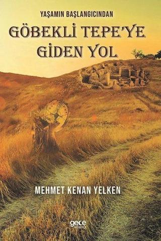 Yaşamın Başlangıcından Göbekli Tepe'ye Giden Yol - Mehmet Kenan Yelken - Gece Kitaplığı