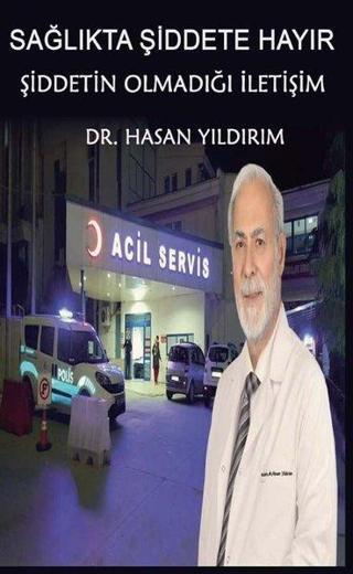 Sağlıkta Şiddete Hayır! Şiddetin Olmadığı İletişim - Hasan Yıldırım - Platanus Publishing