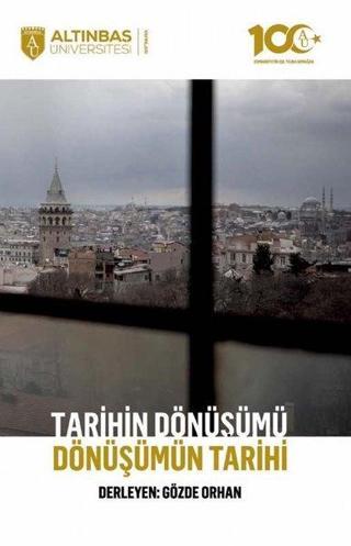 Tarihin Dönüşümü Dönüşümün Tarihi - Kolektif  - Altınbaş Üniversitesi Yayınları