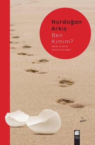 Ben Kimim? Benlik ve Kimlik Bilincinin Temelleri - Nurdoğan Arkış - Final Kültür Sanat Yayınları