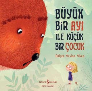 Büyük Bir Ayı ile Küçük Bir Çocuk - Gülşen Arslan Akça - İş Bankası Kültür Yayınları