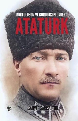 Atatürk: Kurtuluşun ve Kuruluşun Önderi - Şanver Sarısaltun - Halk Kitabevi Yayınevi