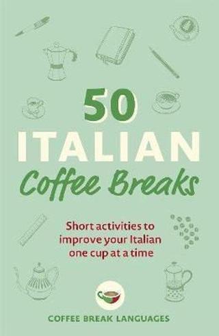 50 Italian Coffee Breaks: Short activities to improve your Italian one cup at a time - Coffee Break Languages  - John Murray