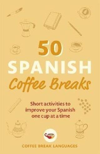 50 Spanish Coffee Breaks: Short activities to improve your Spanish one cup at a time