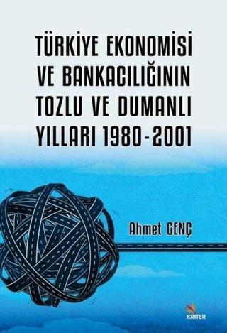 Türkiye Ekonomisi ve Bankacılığının Tozlu ve Dumanlı Yılları 1980-2001 Ahmet Genç Kriter