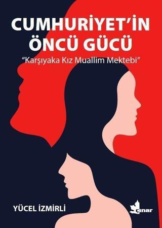 Cumhuriyet'in Öncü Gücü - Karşıyaka Kız Muallim Mektebi - Yücel İzmirli - Çınar Yayınları