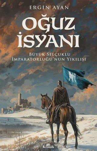 Oğuz İsyanı - Büyük Selçuklu İmparatorluğu'nun Yıkılışı - Ergin Ayan - Kronik Kitap