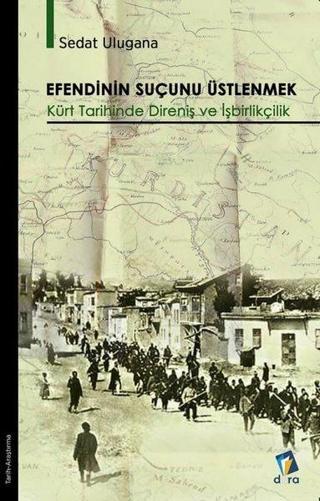 Efendinin Suçunu Üstlenmek - Kürt Tarihinde Direniş ve İşbirlikçilik - Sedat Ulugana - Dara