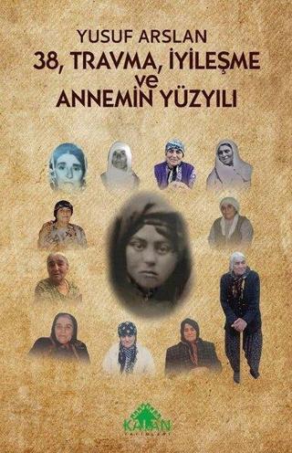 38 Travma İyileşme ve Annemin Yüzyılı - Yusuf Arslan - Kalan Yayınları