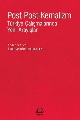 Post-Post-Kemalizm: Türkiye Çalışmalarında Yeni Arayışlar - Kolektif  - İletişim Yayınları