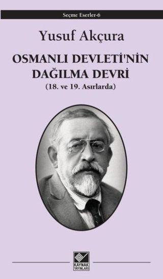 Osmanlı Devleti'nin Dağılma Devri - 18. ve 19. Asırlarda - Yusuf Akçura - Kaynak Yayınları