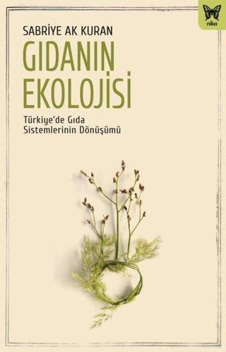 Gıdanın Ekolojisi: Türkiye'de Gıda Sistemlerinin Dönüşümü - Sabriye Ak Kuran - Nika Yayınevi