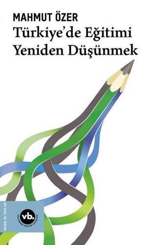 Türkiye'de Eğitimi Yeniden Düşünmek - Mahmut Özer - VakıfBank Kültür Yayınları