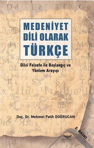 Medeniyet Dili Olarak Türkçe - Dilci Felsefe ile Başlangıç ve Yöntem Arayışı - Mehmet Fatih Doğrucan - Altınordu