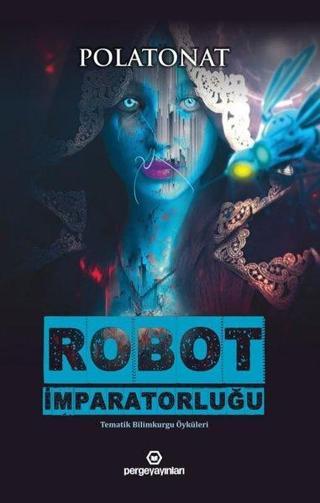 Robot İmparatorluğu - Tematik Bilimkurgu Öyküleri - Polat Onat - Perge Yayınları