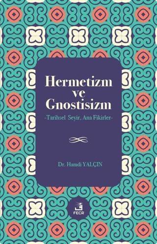 Hermetizm ve Gnostisizm - Tarihsel Seyir Ana Fikirler - Hamdi Yalçın - Fecr Yayınları